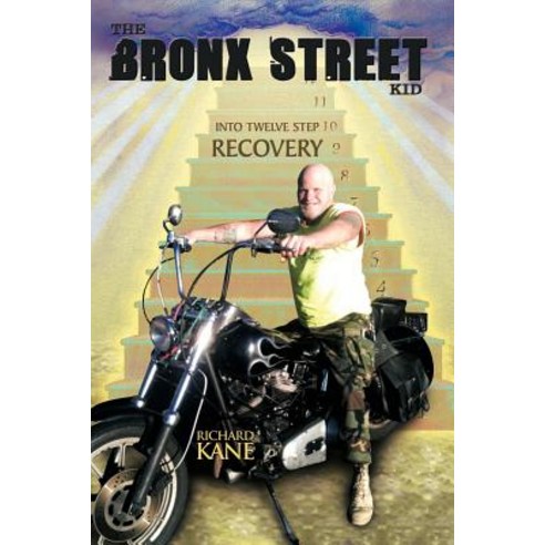The Bronx Street Kid: Into Twelve Step Recovery Paperback, Authorhouse