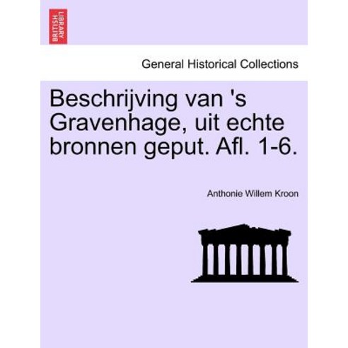 Beschrijving Van ''s Gravenhage Uit Echte Bronnen Geput. Afl. 1-6. Paperback, British Library, Historical Print Editions