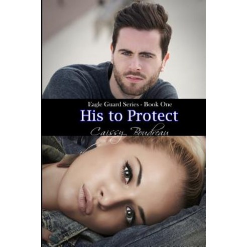 His to Protect: Eagle Guard Series Paperback, Createspace