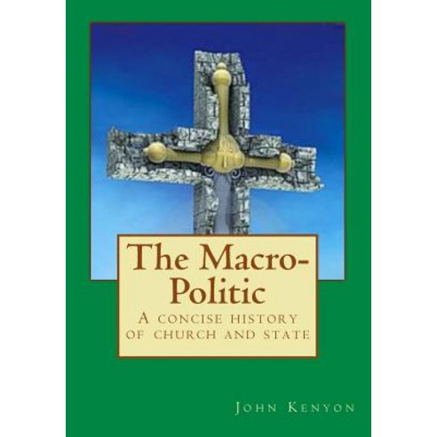 The Macro-Politic: A Concise History of Church and State Paperback, Createspace Independent Publishing Platform