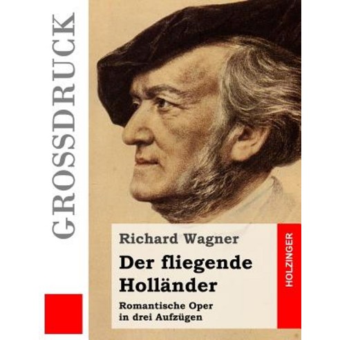 Der Fliegende Hollander (Grodruck): Romantische Oper in Drei Aufzugen Paperback, Createspace Independent Publishing Platform