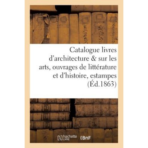 Catalogue Des Livres D''Architecture & Sur Les Arts Ouvrages de Litterature Et D''Histoire Estam Paperback, Hachette Livre Bnf