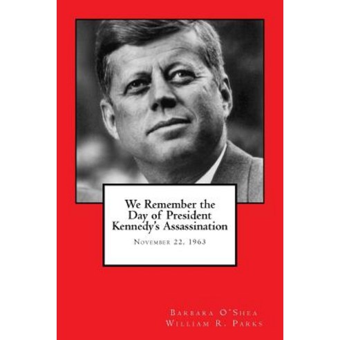 We Remember the Day of President Kennedy''s Assassination: November 22 1963 Paperback, William R Parks