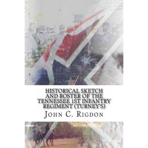 Historical Sketch and Roster of the Tennessee 1st Infantry Regiment (Turney''s) Paperback, Createspace Independent Publishing Platform