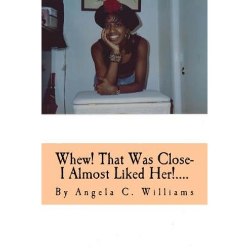 Whew! That Was Close- I Almost Liked Her!....: I''m So Glad God Knows and Sees All Paperback, Createspace Independent Publishing Platform