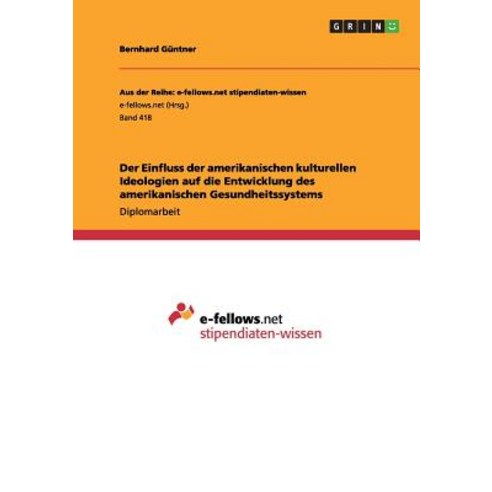 Der Einfluss Der Amerikanischen Kulturellen Ideologien Auf Die Entwicklung Des Amerikanischen Gesundheitssystems Paperback, Grin Publishing