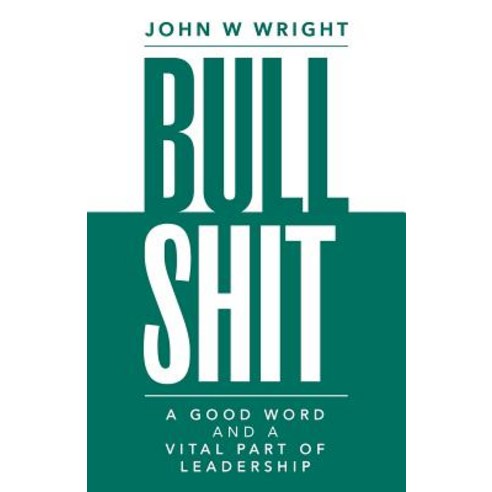 Bullshit: A Good Word and a Vital Part of Leadership Paperback, Createspace Independent Publishing Platform