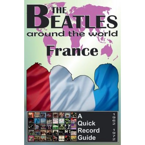 The Beatles - France - A Quick Record Guide: Full Color Discography (1962-1972) Paperback, Createspace Independent Publishing Platform
