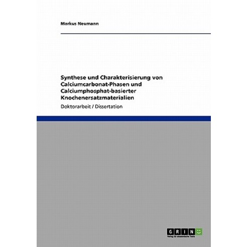 Synthese Und Charakterisierung Von Calciumcarbonat-Phasen Und Calciumphosphat-Basierter Knochenersatzmaterialien Paperback, Grin Publishing