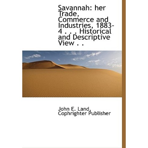 Savannah: Her Trade Commerce and Industries 1883-4 . . . Historical and Descriptive View . . Hardcover, BiblioLife