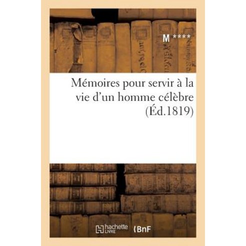 Memoires Pour Servir a la Vie D''Un Homme Celebre T01 = Ma(c)Moires Pour Servir a la Vie D''Un Homme CA(C)La]bre T01 Paperback, Hachette Livre - Bnf