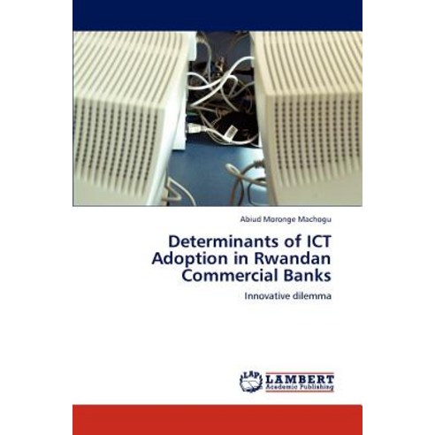 Determinants of Ict Adoption in Rwandan Commercial Banks Paperback, LAP Lambert Academic Publishing