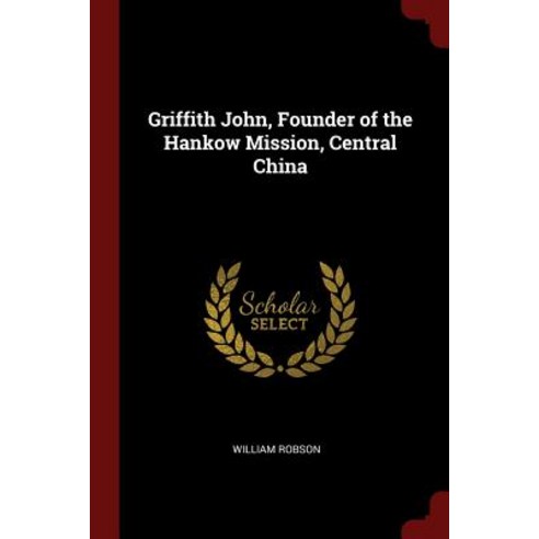 Griffith John Founder of the Hankow Mission Central China Paperback, Andesite Press