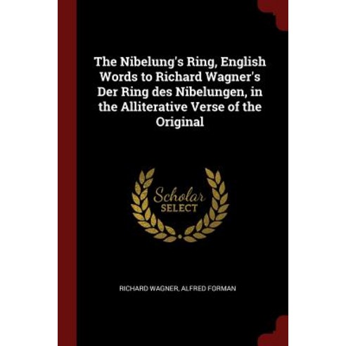 The Nibelung''s Ring English Words to Richard Wagner''s Der Ring Des Nibelungen in the Alliterative Verse of the Original Paperback, Andesite Press