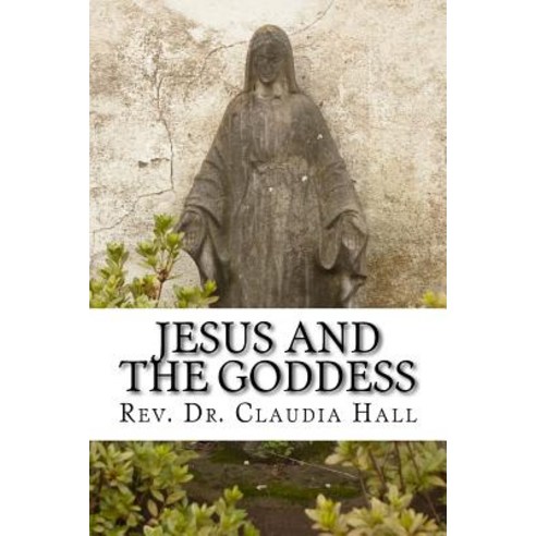 Jesus and the Goddess: Living Into a Christopagan Theology Paperback, Createspace Independent Publishing Platform