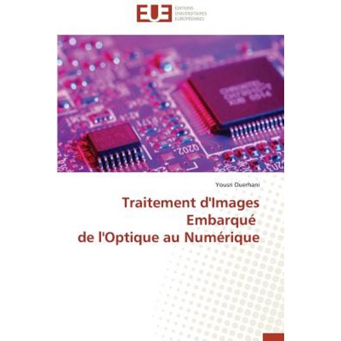 Traitement D''Images Embarque de L''Optique Au Numerique = Traitement D''Images Embarqua(c) de L''Optique Au Numa(c)Rique Paperback, Univ Europeenne