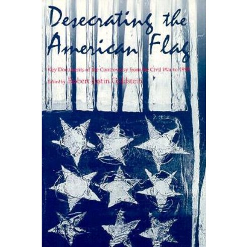 Desecrating the American Flag: Key Documents of the Controversy from the Civil War to 1995 Paperback, Syracuse University Publications in Continuin