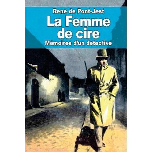 La Femme de Cire: Memoires D''Un Detective Paperback, Createspace Independent Publishing Platform