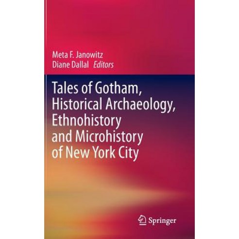 Tales of Gotham Historical Archaeology Ethnohistory and Microhistory of New York City Hardcover, Springer