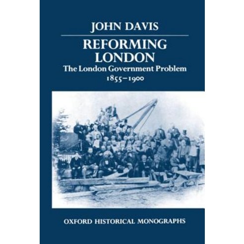 Reforming London: The London Government Problem 1855-1900 Hardcover, OUP Oxford