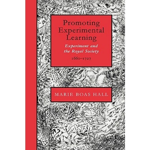 Promoting Experimental Learning:"Experiment and the Royal Society 1660 1727", Cambridge University Press