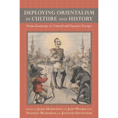 Deploying Orientalism in Culture and History: From Germany to Central and Eastern Europe Hardcover, Camden House