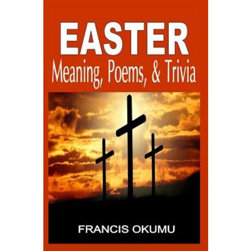 Easter: Meaning Poems and Trivia Paperback, Createspace Independent Publishing Platform