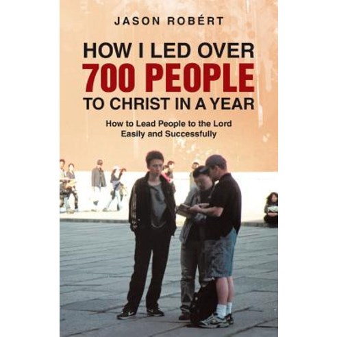 How I Led Over 700 People to Christ in a Year: How to Lead People to the Lord Easily and Successfully Paperback, WestBow Press