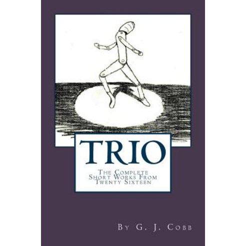 Trio: The Complete Short Works from Twenty Sixteen Paperback, Createspace Independent Publishing Platform