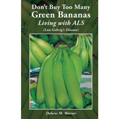 Don''t Buy Too Many Green Bananas Living with ALS: (Lou Gehrig''s Disease) Paperback, Createspace Independent Publishing Platform