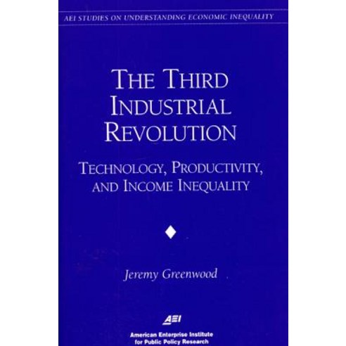 The Third Industrial Revolution:: Technology Productivity and Income Inequality Paperback, AEI Press