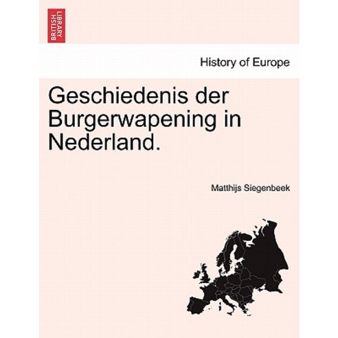 Geschiedenis Der Burgerwapening in Nederland. Paperback, British Library, Historical Print Editions