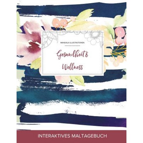 Maltagebuch Fur Erwachsene: Gesundheit & Wellness (Mandala Illustrationen Maritimes Blumenmuster) Paperback, Adult Coloring Journal Press