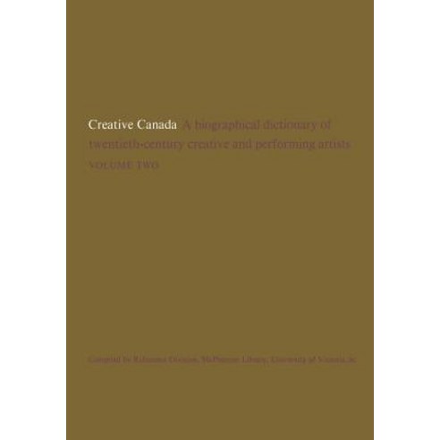 Creative Canada: A Biographical Dictionary of Twentieth-Century Creative and Performing Artists (Volume 2) Paperback, University of Toronto Press