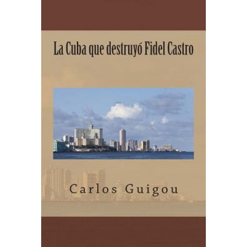 La Cuba Que Destruyo Fidel Castro Paperback, Createspace Independent Publishing Platform