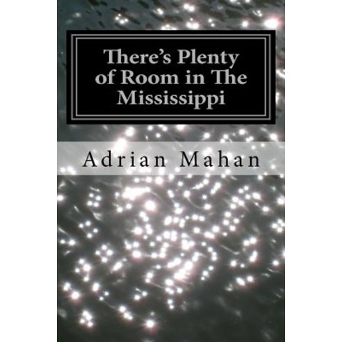 There''s Plenty of Room in the Mississippi Paperback, Createspace Independent Publishing Platform