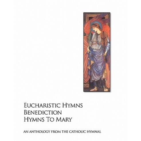 Eucharistic Hymns - Benediction - Hymns to Mary: The Catholic Hymnal - An Anthology of Hymns Paperback, Createspace Independent Publishing Platform