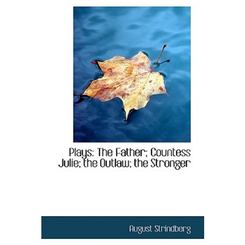 Plays: The Father; Countess Julie; The Outlaw; The Stronger Hardcover, BiblioLife