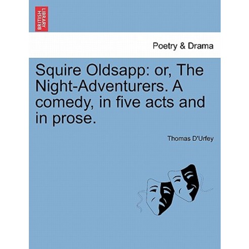 Squire Oldsapp: Or the Night-Adventurers. a Comedy in Five Acts and in Prose. Paperback, British Library, Historical Print Editions