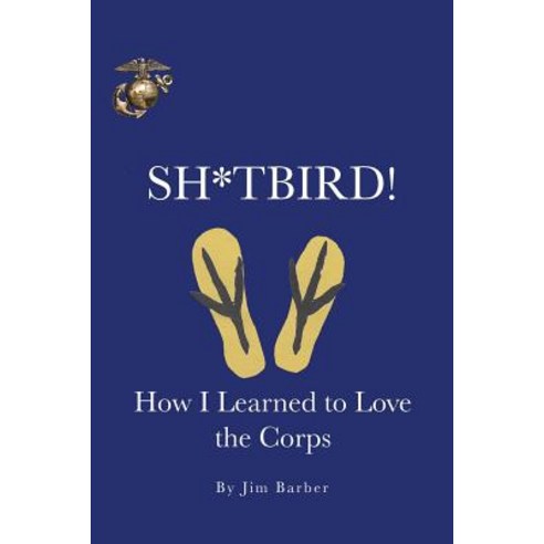 Sh*tbird!: How I Learned to Love the Corps Paperback, Authorhouse