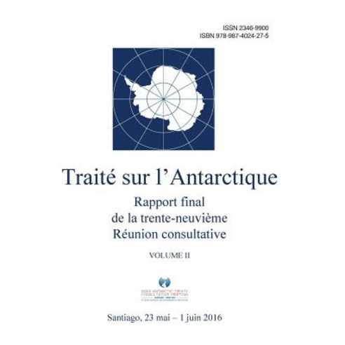 Rapport Final de La Trente-Neuvieme Reunion Consultative Du Traite Sur L''Antarctique - Volume II Paperback, Secretariat of the Antarctic Treaty