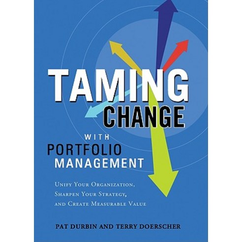 Taming Change with Portfolio Manager: Unify Your Organization Sharpen Your Strategy and Create Measurable Value Hardcover, Greenleaf Book Group