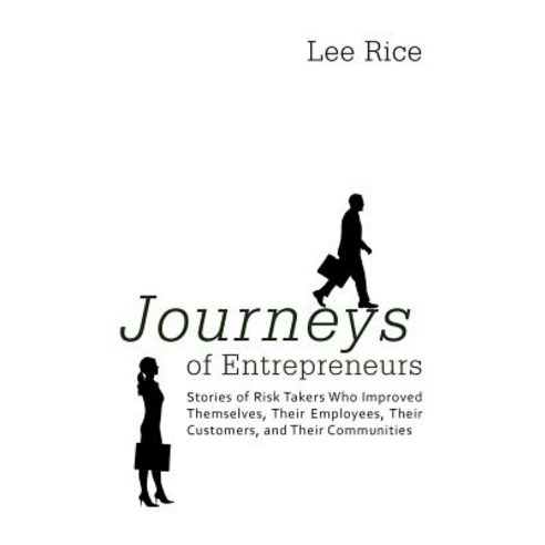 Journeys of Entrepreneurs: Stories of Risk Takers Who Improved Themselves Their Employees Their Customers and Their Communities Hardcover, iUniverse