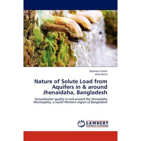 Nature of Solute Load from Aquifers in & Around Jhenaidaha Bangladesh Paperback, LAP Lambert Academic Publishing