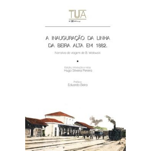 A Inauguracao Da Linha Da Beira Alta Em 1882: Narrativa de Viagem de B. Wolowski Paperback, Createspace Independent Publishing Platform