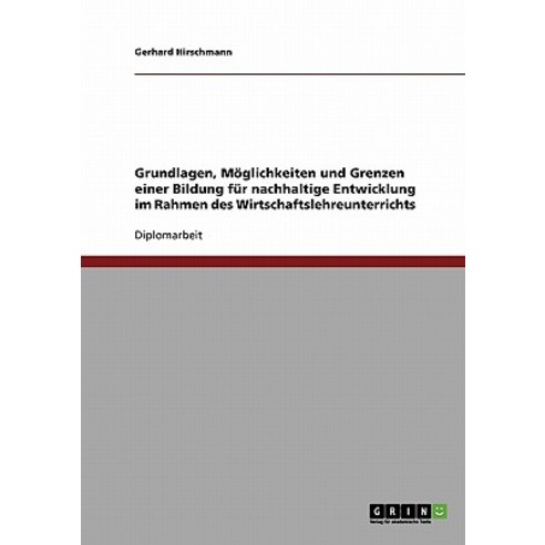 Grundlagen Moglichkeiten Und Grenzen Einer Bildung Fur Nachhaltige Entwicklung Im Rahmen Des Wirtschaftslehreunterrichts Paperback, Grin Publishing
