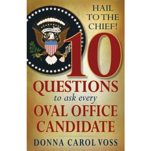 Hail to the Chief!: 10 Questions to Ask Every Oval Office Candidate Paperback, Vantages Books, LLC