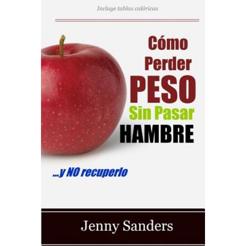 Como Perder Peso Sin Pasar Hambre: Incluye Consejos y Trucos Para Adelgazar Sin Pasar Hambre Paperback, Createspace