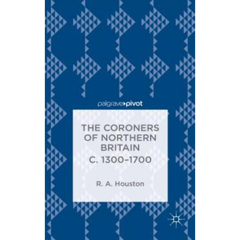 The Coroners of Northern Britain C. 1300-1700 Hardcover, Palgrave Pivot