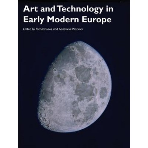 Art and Technology in Early Modern Europe Paperback, Wiley-Blackwell